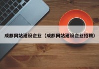 成都网站建设企业（成都网站建设企业招聘）