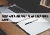 南昌网站建设模板网络公司（南昌免费网站建站模板）