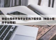 微信小程序开发平台官网下载安装（微信小程序平台搭建）