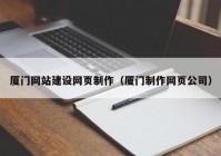 厦门网站建设网页制作（厦门制作网页公司）