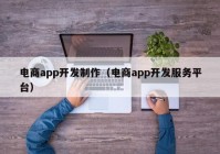 电商app开发制作（电商app开发服务平台）