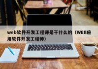 web软件开发工程师是干什么的（WEB应用软件开发工程师）