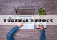 信阳网站建设供应商（信阳网站设计公司）