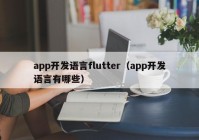 app开发语言flutter（app开发语言有哪些）