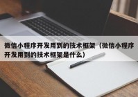 微信小程序开发用到的技术框架（微信小程序开发用到的技术框架是什么）