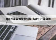 app开发公司梦网科技（APP 开发公司）