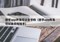 想学app开发可以自学吗（想学app开发可以自学吗知乎）