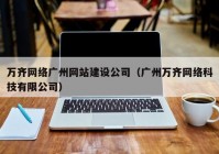 万齐网络广州网站建设公司（广州万齐网络科技有限公司）