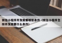 微信小程序开发需要哪些条件（微信小程序怎样开发需要什么条件）