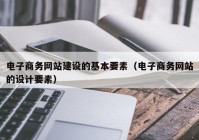 电子商务网站建设的基本要素（电子商务网站的设计要素）